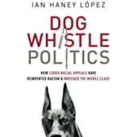 Dog Whistle Politics: How Coded Racial Appeals Have Reinvented Racism and Wrecked the Middle Class